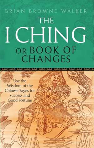 The I Ching Or Book Of Changes de Brian Browne Walker