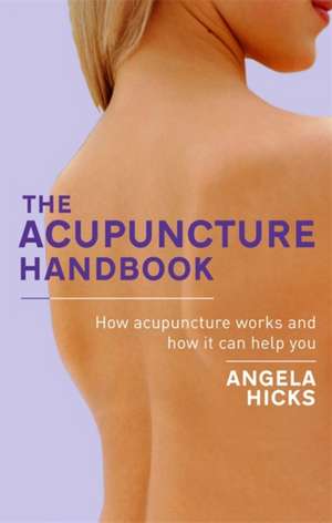 The Acupuncture Handbook de Angela Hicks