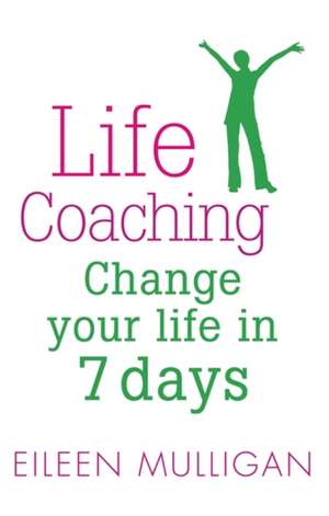 Life Coaching: Change Your Life in 7 Days de Eileen Mulligan