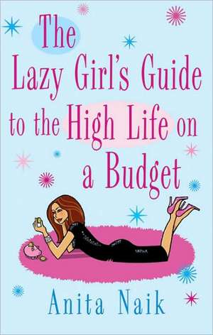 The Lazy Girl's Guide to the High Life on a Budget de Anita Naik