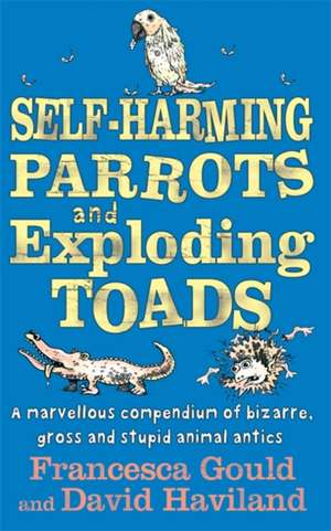 Self-harming Parrots and Exploding Toads: A marvellous compendium of bizarre, gross and stupid animal antics