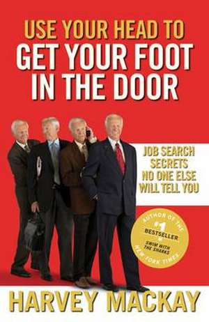 Mackay, H: Use Your Head to Get Your Foot in the Door de Harvey Mackay