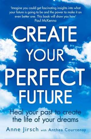 Create Your Perfect Future de Anne Jirsch