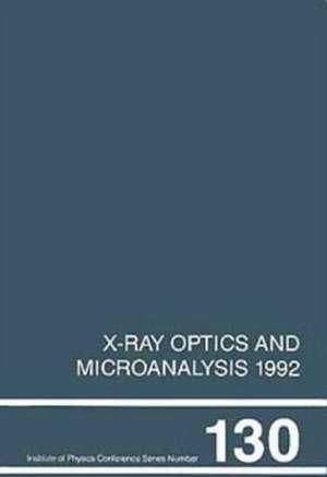 X-Ray Optics and Microanalysis 1992, Proceedings of the 13th INT Conference, 31 August-4 September 1992, Manchester, UK de P.B. Kenway