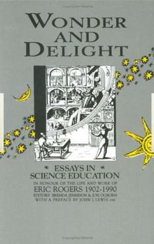 Wonder and Delight: Essays in Science Education in honour of the life and work of Eric Rogers 1902-1990 de B Jennison