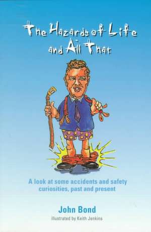 The Hazards of Life and All That: A look at some accidents and safety curiosities, past and present, Third Edition de J Bond