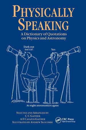 Physically Speaking: A Dictionary of Quotations on Physics and Astronomy de C.C. Gaither