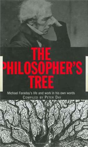 The Philosopher's Tree: A Selection of Michael Faraday's Writings de Peter Day