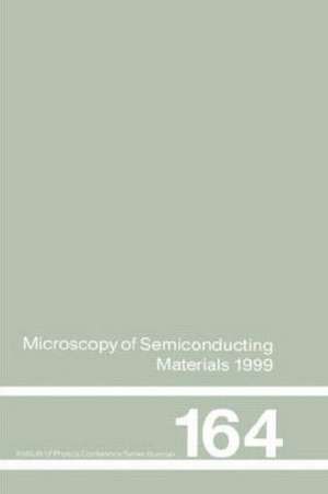 Microscopy of Semiconducting Materials: 1999 Proceedings of the Institute of Physics Conference held 22-25 March 1999, University of Oxford, UK de A. G. Cullis