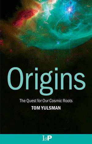 Origins: The Quest for Our Cosmic Roots de Tom Yulsman