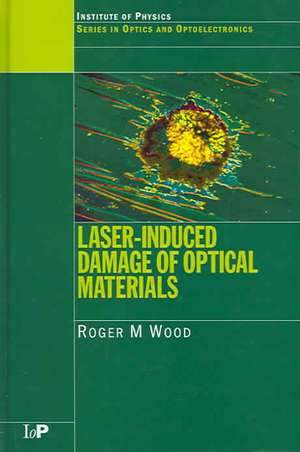 Laser-Induced Damage of Optical Materials de Roger M. Wood