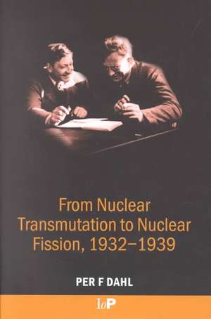 From Nuclear Transmutation to Nuclear Fission, 1932-1939 de Per F Dahl