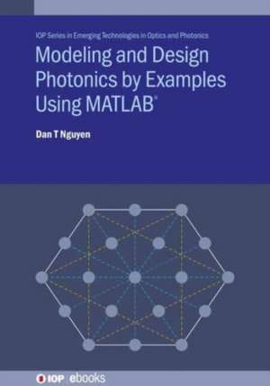 Modeling and Design Photonics by Examples Using MATLAB(R) de Dan T Nguyen