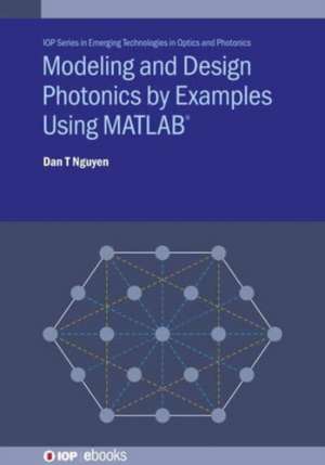 Modeling and Design Photonics by Examples Using MATLAB® de Dan T Nguyen