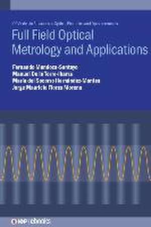 Full Field Optical Metrology and Applications de Fernando Mendoza-Santoyo