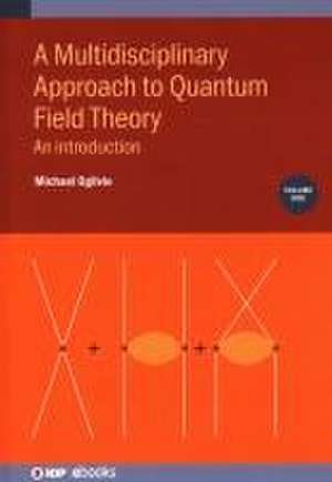 A Multidisciplinary Approach to Quantum Field Theory, Volume 1 de Michael Ogilvie