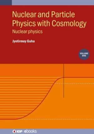 Nuclear and Particle Physics with Cosmology, Volume 1 de Jyotirmoy Guha