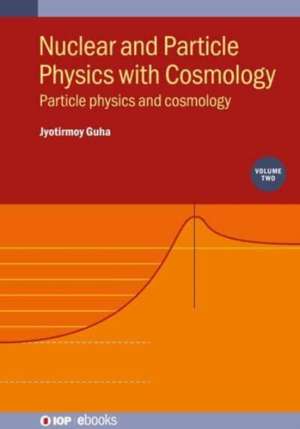 Nuclear and Particle Physics with Cosmology, Volume 2 de Jyotirmoy Guha