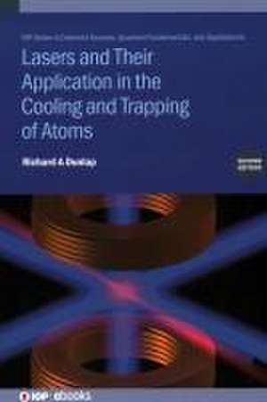 Lasers and Their Application in the Cooling and Trapping of Atoms (Second Edition) de Richard A Dunlap