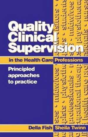 Quality Clinical Supervision in Health Care: Principled Approaches to Practice de Della Fish