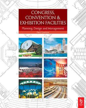 Congress, Convention and Exhibition Facilities: Planning, Design and Management de Fred Lawson