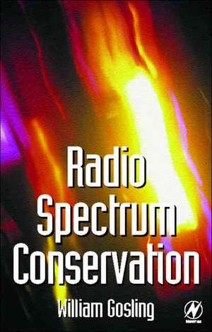 Radio Spectrum Conservation: Radio Engineering Fundamentals de William Gosling