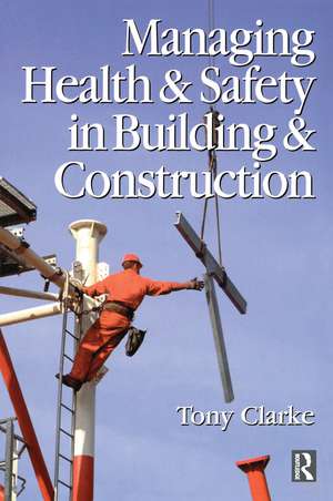 Managing Health and Safety in Building and Construction de Anthony Clarke