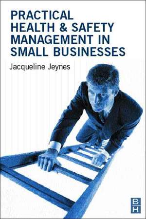 Practical Health and Safety Management for Small Businesses de Jacqueline Jeynes