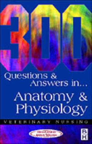 300 Questions and Answers in Anatomy and Physiology for Veterinary Nurses de College of Animal Welfare