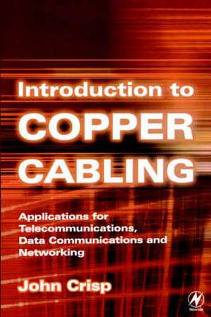 Introduction to Copper Cabling: Applications for Telecommunications, Data Communications and Networking de John Crisp