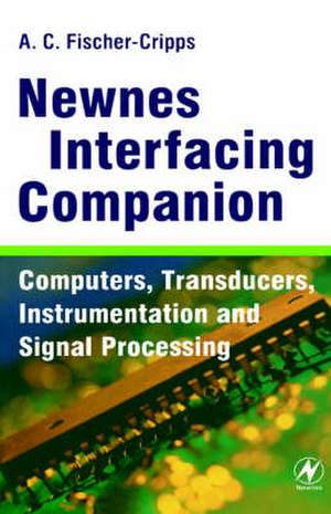 Newnes Interfacing Companion: Computers, Transducers, Instrumentation and Signal Processing de Tony Fischer-Cripps