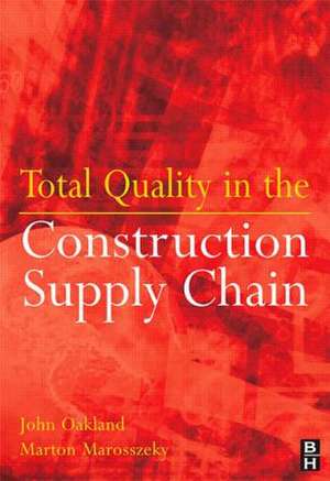 Total Quality in the Construction Supply Chain: Safety, Leadership, Total Quality, Lean, and BIM de John Oakland