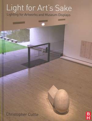 Light for Art's Sake: Lighting for Artworks and Museum Displays de Christopher Cuttle