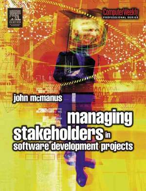 Managing Stakeholders in Software Development Projects de John McManus