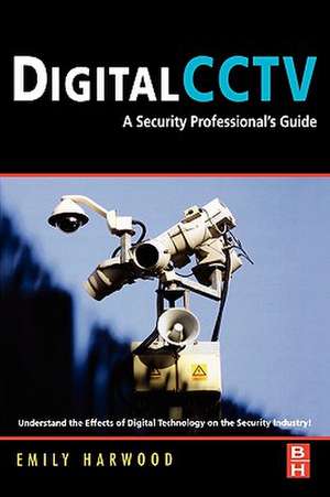 Digital CCTV: A Security Professional's Guide de Emily M. Harwood