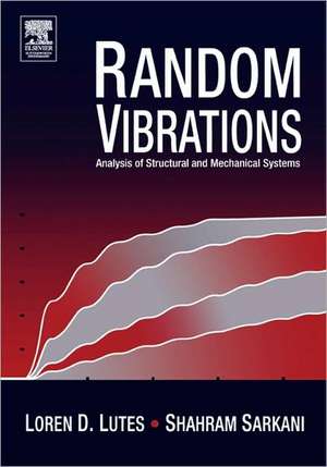 Random Vibrations: Analysis of Structural and Mechanical Systems de Loren D. Lutes