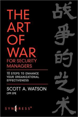 The Art of War for Security Managers: 10 Steps to Enhancing Organizational Effectiveness de Scott Watson