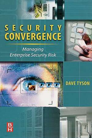 Security Convergence: Managing Enterprise Security Risk de Dave Tyson