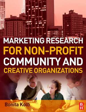 Marketing Research for Non-profit, Community and Creative Organizations de Bonita Kolb