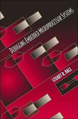 Debugging Embedded Microprocessor Systems de Stuart Ball