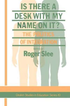 Is There A Desk With My Name On It?: The Politics Of Integration de Roger Slee