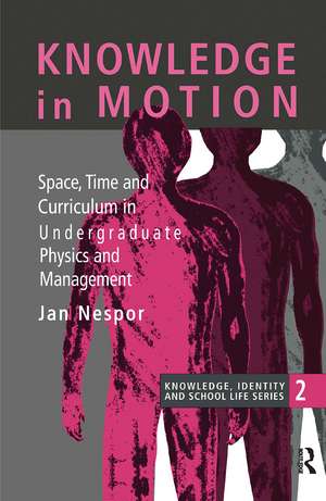 Knowledge In Motion: Space, Time And Curriculum In Undergraduate Physics And Management de Jan Nespor