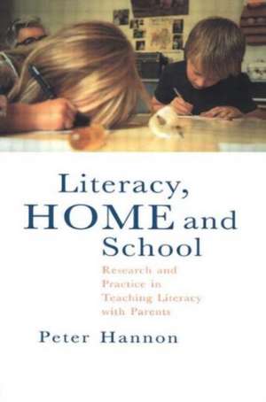 Literacy, Home and School: Research And Practice In Teaching Literacy With Parents de Peter Hannon