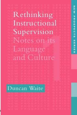 Rethinking Instructional Supervision: Notes On Its Language And Culture de Duncan Waite