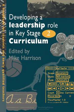 Developing A Leadership Role Within The Key Stage 2 Curriculum: A Handbook For Students And Newly Qualified Teachers de Mike Harrison