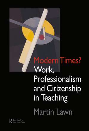 Modern Times?: Work, Professionalism and Citizenship in Teaching de Martin Lawn