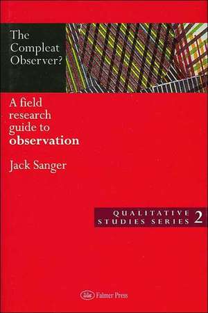 The Compleat Observer?: A Field Research Guide to Observation de Dr Jack Sanger