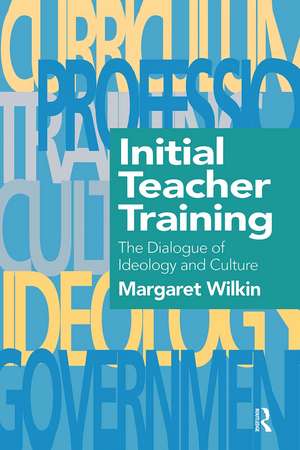 Initial Teacher Training: The Dialogue Of Ideology And Culture de The Research Unit Margaret Wilkin Educational Researcher