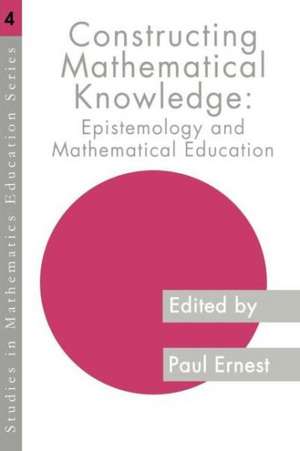 Constructing Mathematical Knowledge: Epistemology and Mathematics Education de Paul Ernest