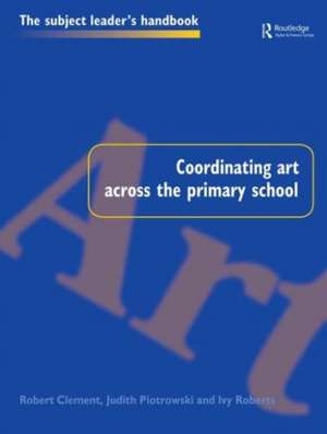 Coordinating Art Across the Primary School de Robert Clement